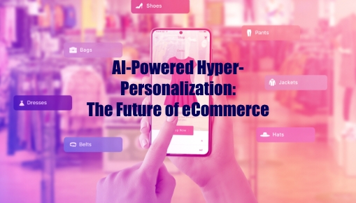 Revolutionizing eCommerce with AI-Powered Hyper-Personalization: The 2024 Vision